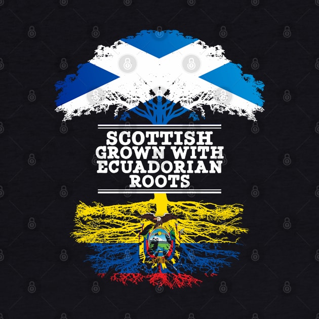 Scottish Grown With Ecuadorian Roots - Gift for Ecuadorian With Roots From Ecuador by Country Flags